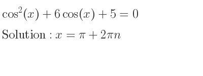The general solution for cos^2(x)+6cos(x)+5=0 is x=pi+2pin